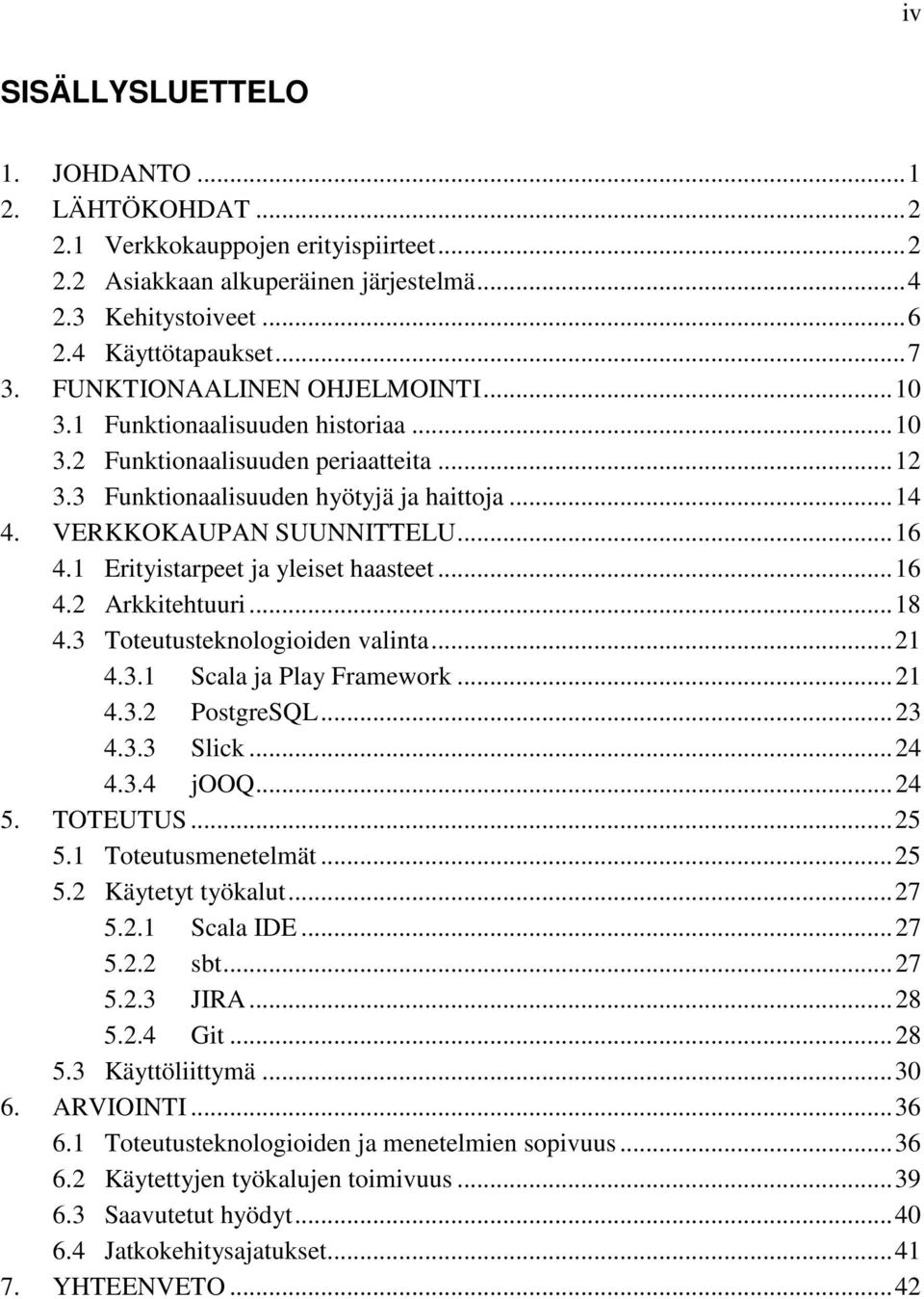 1 Erityistarpeet ja yleiset haasteet... 16 4.2 Arkkitehtuuri... 18 4.3 Toteutusteknologioiden valinta... 21 4.3.1 Scala ja Play Framework... 21 4.3.2 PostgreSQL... 23 4.3.3 Slick... 24 4.3.4 jooq.