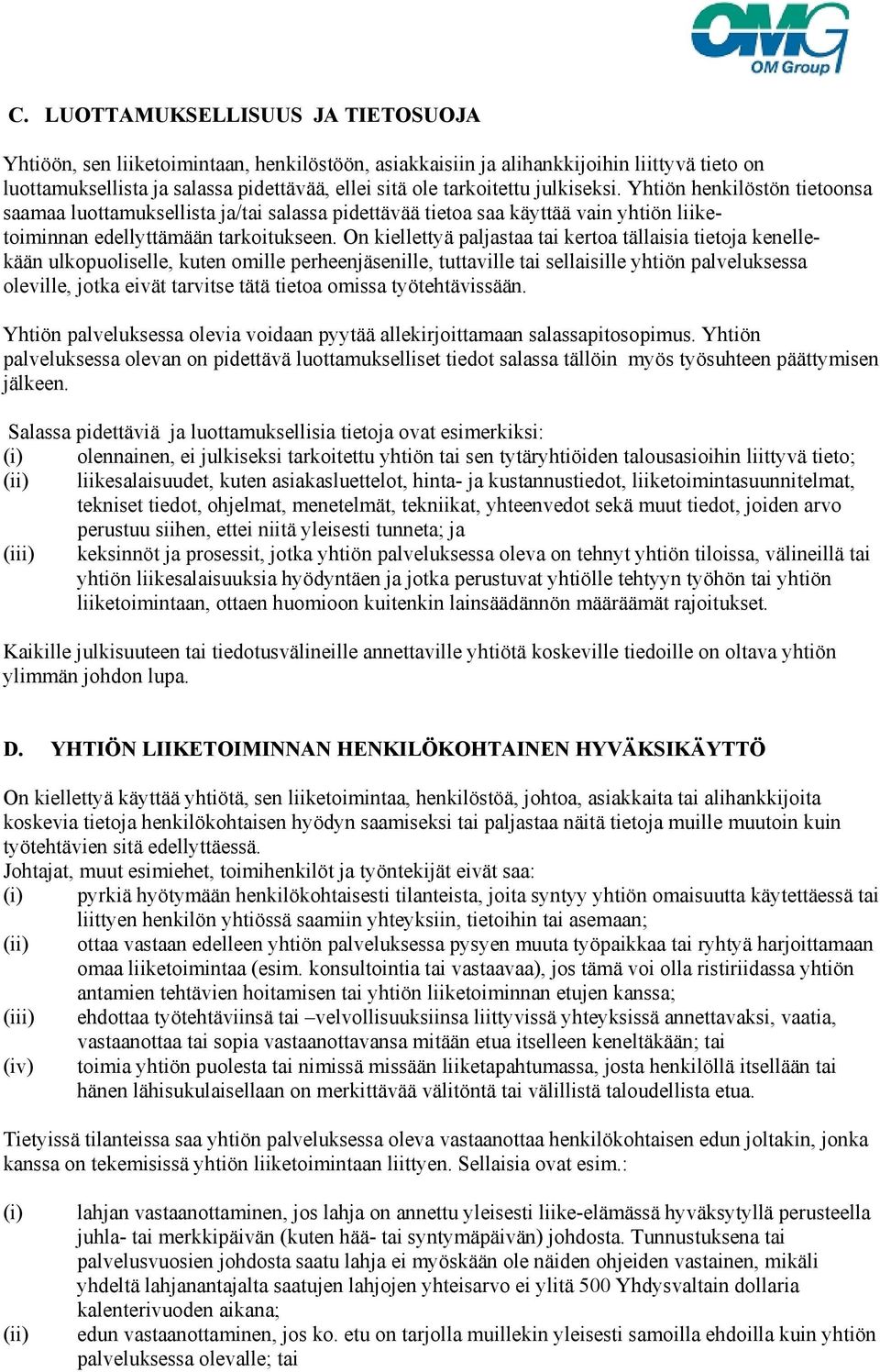 On kiellettyä paljastaa tai kertoa tällaisia tietoja kenellekään ulkopuoliselle, kuten omille perheenjäsenille, tuttaville tai sellaisille yhtiön palveluksessa oleville, jotka eivät tarvitse tätä