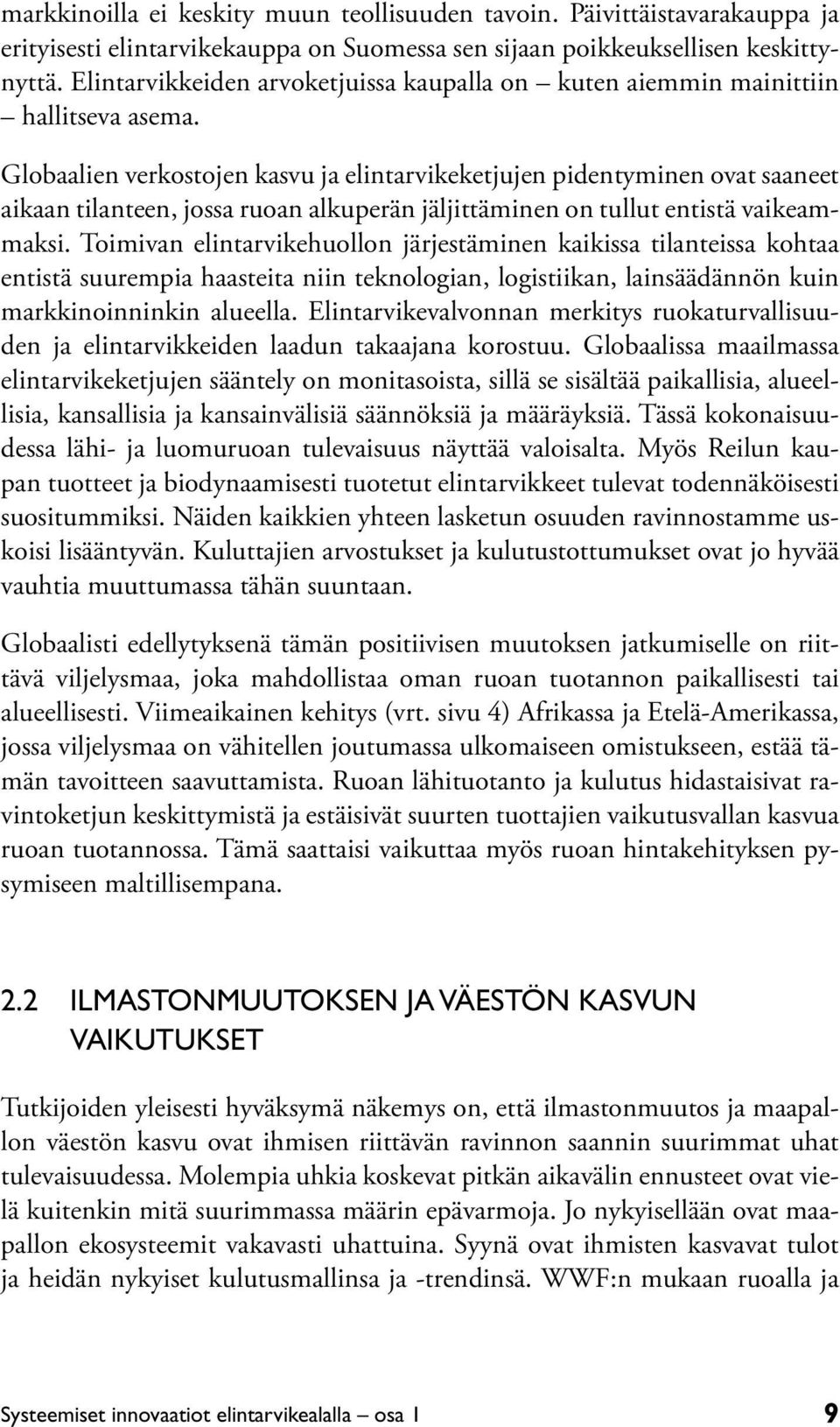 Globaalien verkostojen kasvu ja elintarvikeketjujen pidentyminen ovat saaneet aikaan tilanteen, jossa ruoan alkuperän jäljittäminen on tullut entistä vaikeammaksi.