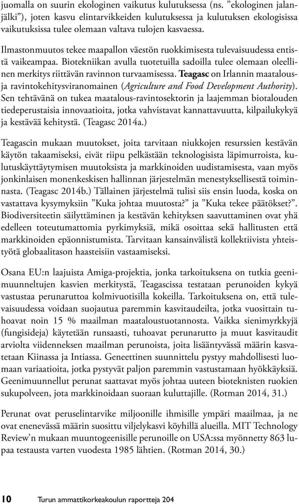 Ilmastonmuutos tekee maapallon väestön ruokkimisesta tulevaisuudessa entistä vaikeampaa. Biotekniikan avulla tuotetuilla sadoilla tulee olemaan oleellinen merkitys riittävän ravinnon turvaamisessa.