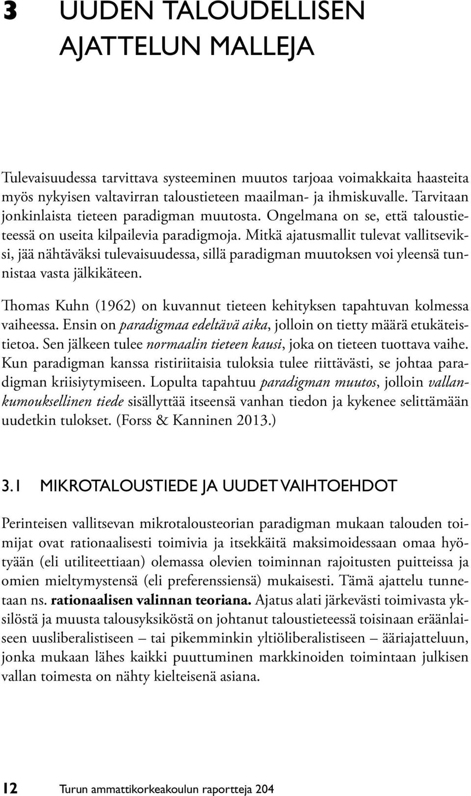 Mitkä ajatusmallit tulevat vallitseviksi, jää nähtäväksi tulevaisuudessa, sillä paradigman muutoksen voi yleensä tunnistaa vasta jälkikäteen.