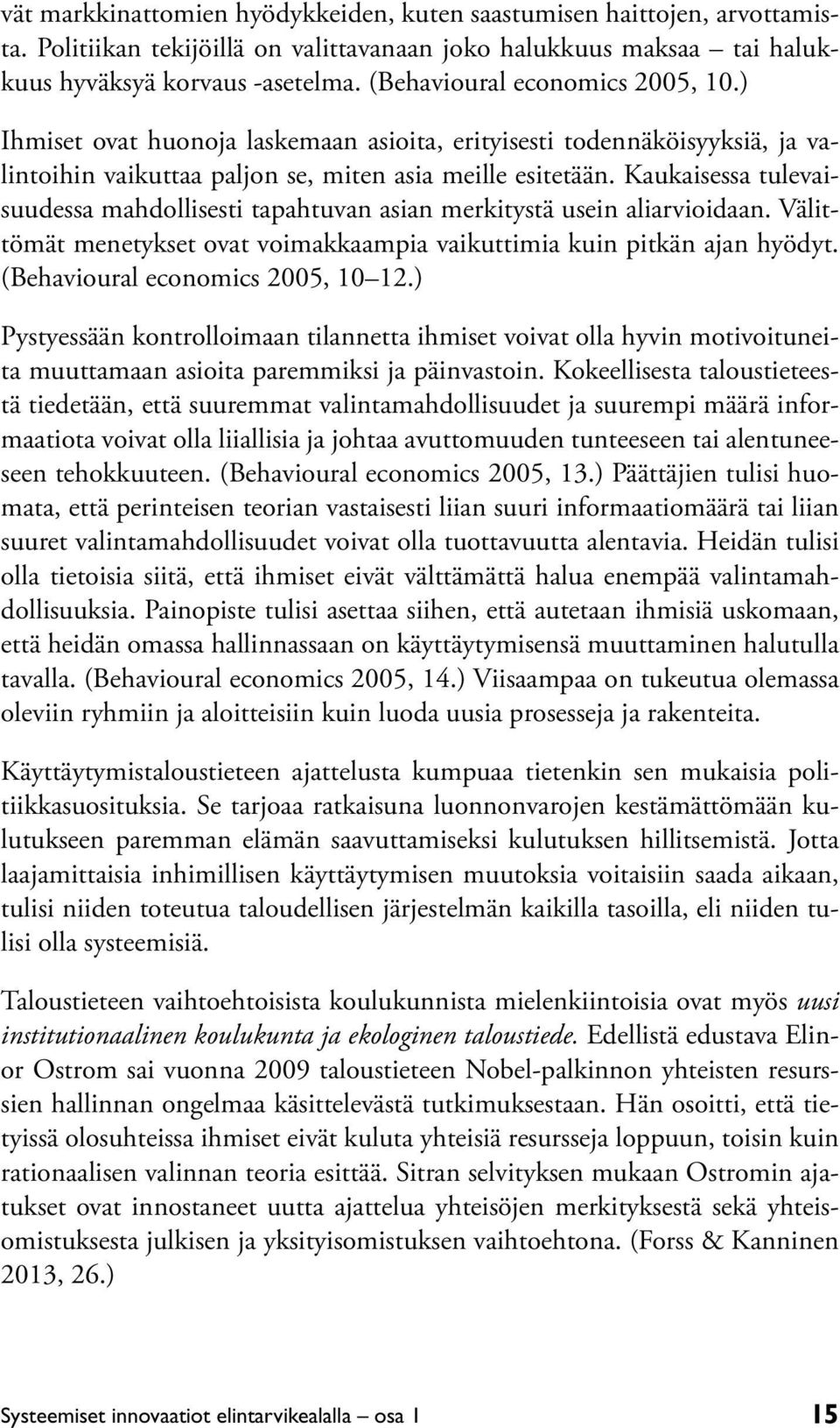 Kaukaisessa tulevaisuudessa mahdollisesti tapahtuvan asian merkitystä usein aliarvioidaan. Välittömät menetykset ovat voimakkaampia vaikuttimia kuin pitkän ajan hyödyt.