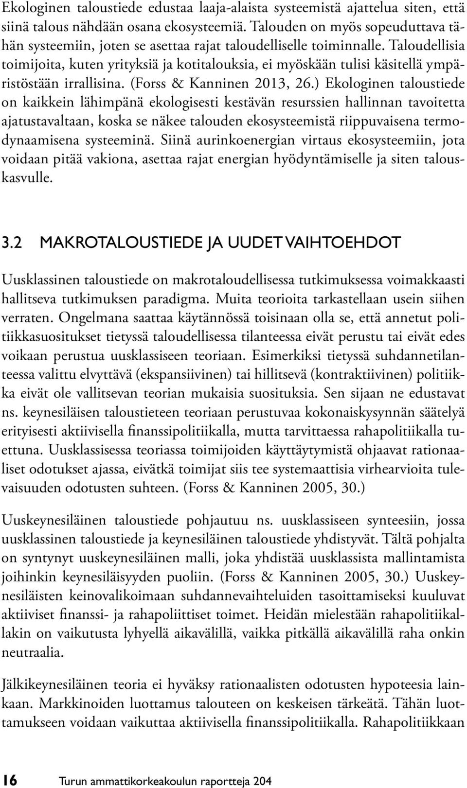 Taloudellisia toimijoita, kuten yrityksiä ja kotitalouksia, ei myöskään tulisi käsitellä ympäristöstään irrallisina. (Forss & Kanninen 2013, 26.