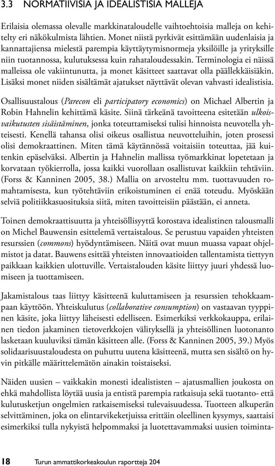 Terminologia ei näissä malleissa ole vakiintunutta, ja monet käsitteet saattavat olla päällekkäisiäkin. Lisäksi monet niiden sisältämät ajatukset näyttävät olevan vahvasti idealistisia.