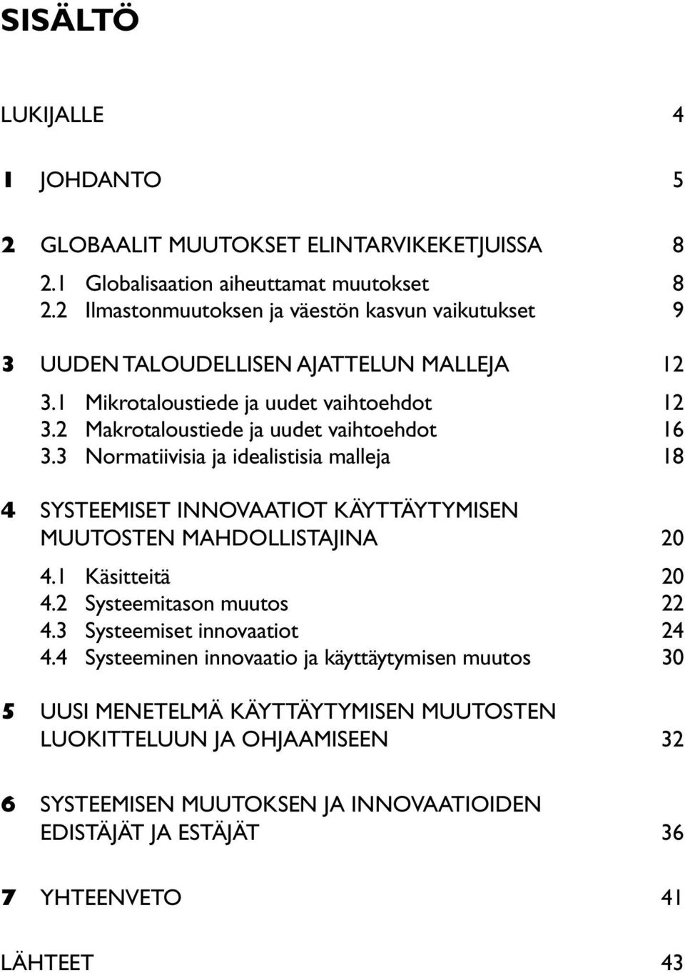 2 Makrotaloustiede ja uudet vaihtoehdot 16 3.3 Normatiivisia ja idealistisia malleja 18 4 SYSTEEMISET INNOVAATIOT KÄYTTÄYTYMISEN MUUTOSTEN MAHDOLLISTAJINA 20 4.1 Käsitteitä 20 4.