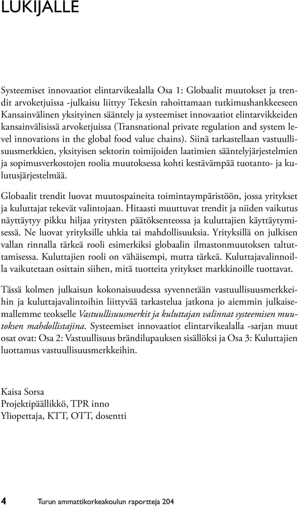 Siinä tarkastellaan vastuullisuusmerkkien, yksityisen sektorin toimijoiden laatimien sääntelyjärjestelmien ja sopimusverkostojen roolia muutoksessa kohti kestävämpää tuotanto- ja kulutusjärjestelmää.