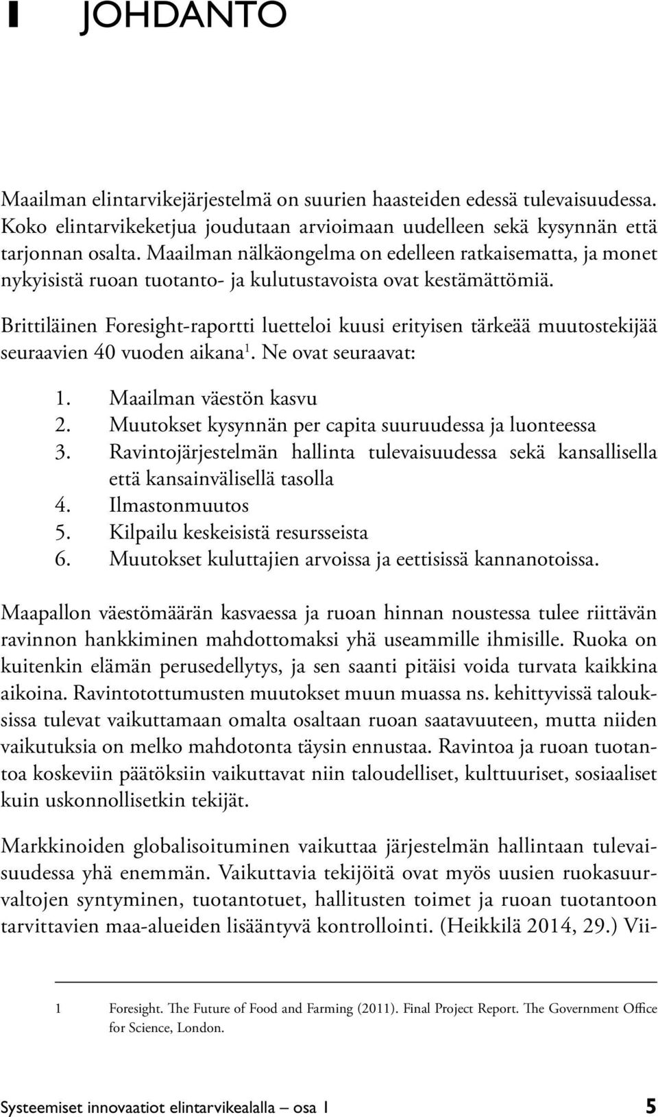 Brittiläinen Foresight-raportti luetteloi kuusi erityisen tärkeää muutostekijää seuraavien 40 vuoden aikana 1. Ne ovat seuraavat: 1. Maailman väestön kasvu 2.