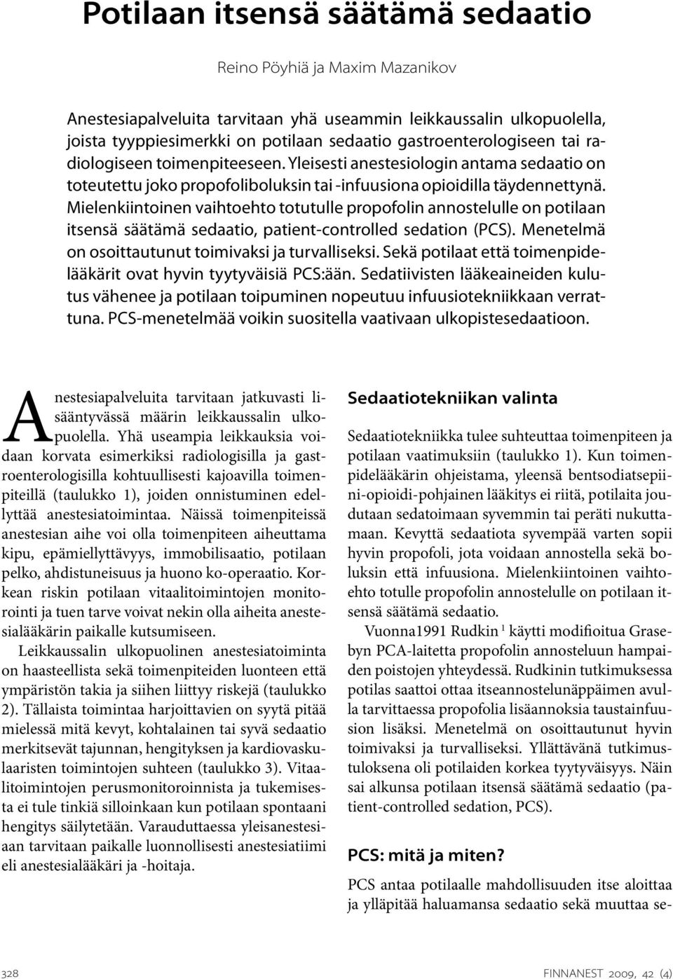 Mielenkiintoinen vaihtoehto totutulle propofolin annostelulle on potilaan itsensä säätämä sedaatio, patient-controlled sedation (PCS). Menetelmä on osoittautunut toimivaksi ja turvalliseksi.