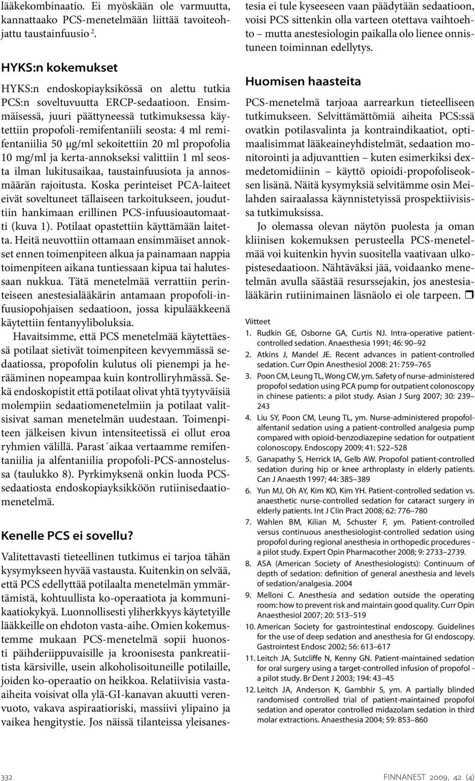 Ensimmäisessä, juuri päättyneessä tutkimuksessa käytettiin propofoli-remifentaniili seosta: 4 ml remifentaniilia 50 µg/ml sekoitettiin 20 ml propofolia 10 mg/ml ja kerta-annokseksi valittiin 1 ml