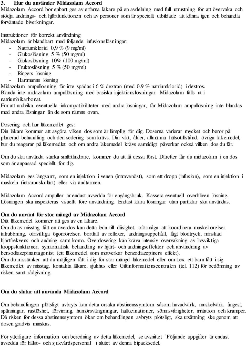 Instruktioner för korrekt användning Midazolam är blandbart med följande infusionslösningar: - Natriumklorid 0,9 % (9 mg/ml) - Glukoslösning 5 % (50 mg/ml) - Glukoslösning 10% (100 mg/ml) -