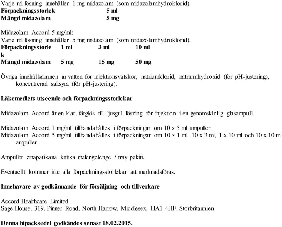 Förpackningsstorle 1 ml 3 ml 10 ml k Mängd midazolam 5 mg 15 mg 50 mg Övriga innehållsämnen är vatten för injektionsvätskor, natriumklorid, natriumhydroxid (för ph-justering), koncentrerad saltsyra