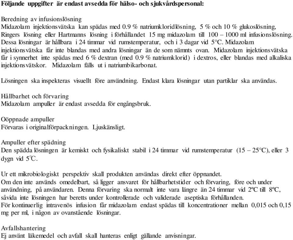 Dessa lösningar är hållbara i 24 timmar vid rumstemperatur, och i 3 dagar vid 5 C. Midazolam injektionsvätska får inte blandas med andra lösningar än de som nämnts ovan.