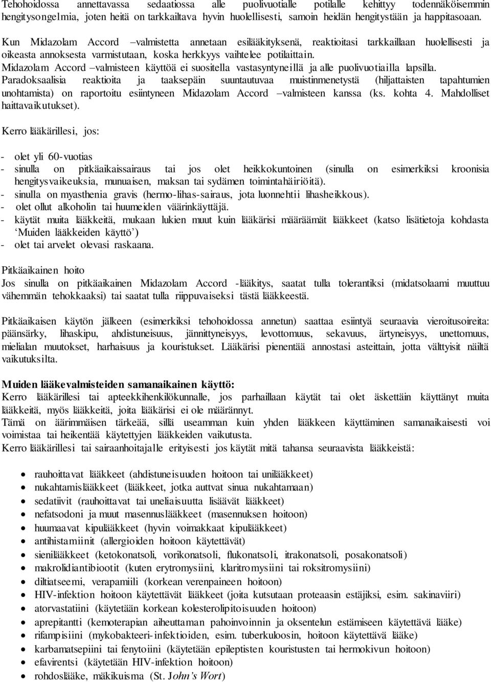 Midazolam Accord valmisteen käyttöä ei suositella vastasyntyneillä ja alle puolivuotiailla lapsilla.