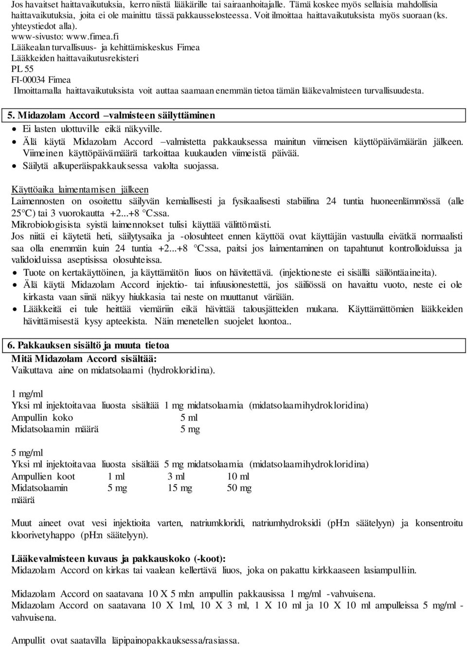 fi Lääkealan turvallisuus- ja kehittämiskeskus Fimea Lääkkeiden haittavaikutusrekisteri PL 55 FI-00034 Fimea Ilmoittamalla haittavaikutuksista voit auttaa saamaan enemmän tietoa tämän lääkevalmisteen