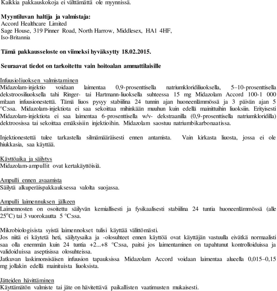 Seuraavat tiedot on tarkoitettu vain hoitoalan ammattilaisille Infuusioliuoksen valmistaminen Midazolam-injektio voidaan laimentaa 0,9-prosenttisella natriumkloridiliuoksella, 5 10-prosenttisella