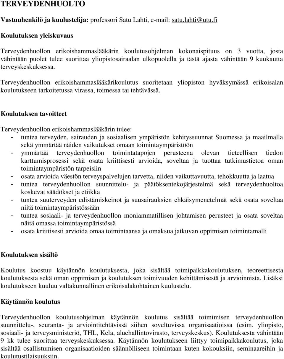 vähintään 9 kuukautta terveyskeskuksessa. Terveydenhuollon erikoishammaslääkärikoulutus suoritetaan yliopiston hyväksymässä erikoisalan koulutukseen tarkoitetussa virassa, toimessa tai tehtävässä.