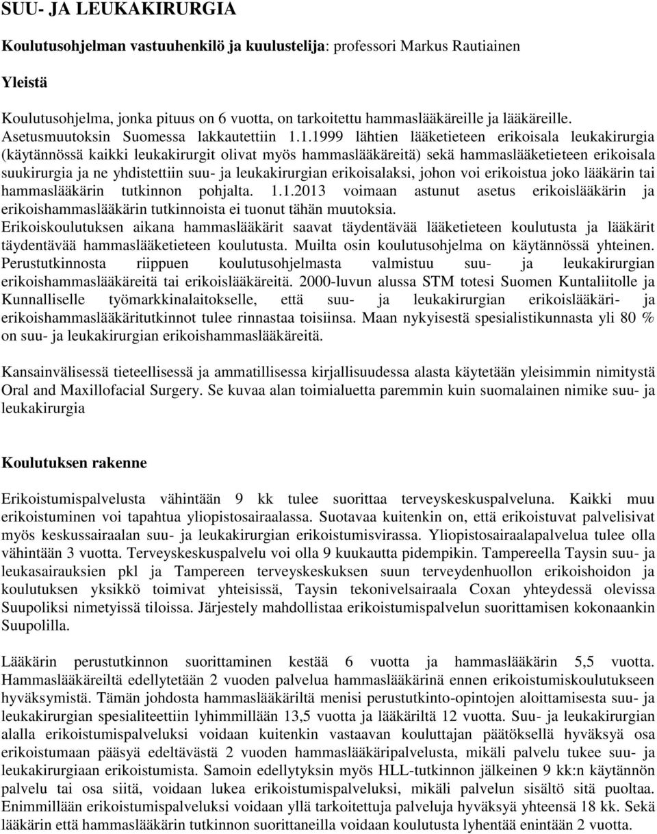 1.1999 lähtien lääketieteen erikoisala leukakirurgia (käytännössä kaikki leukakirurgit olivat myös hammaslääkäreitä) sekä hammaslääketieteen erikoisala suukirurgia ja ne yhdistettiin suu- ja