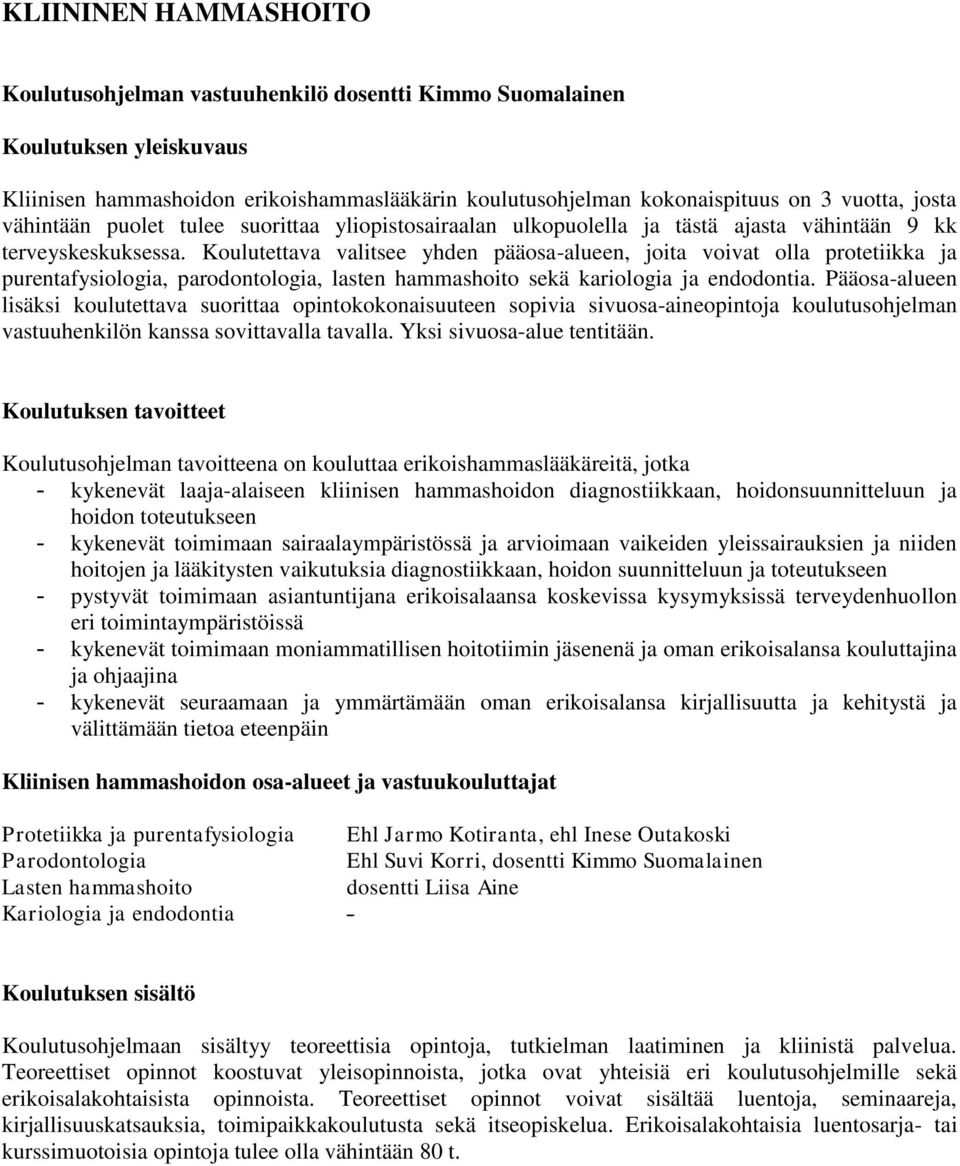 Koulutettava valitsee yhden pääosa-alueen, joita voivat olla protetiikka ja purentafysiologia, parodontologia, lasten hammashoito sekä kariologia ja endodontia.