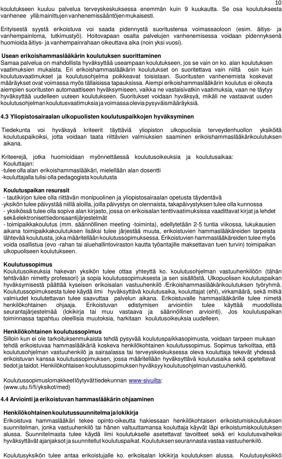 Hoitovapaan osalta palvelujen vanhenemisessa voidaan pidennyksenä huomioida äitiys- ja vanhempainrahaan oikeuttava aika (noin yksi vuosi).