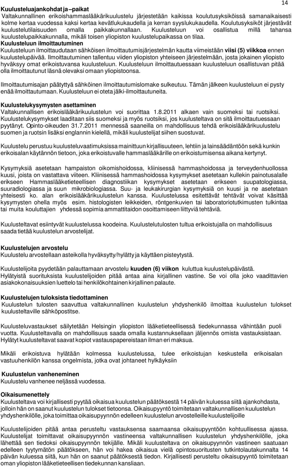 Kuulusteluun voi osallistua millä tahansa kuulustelupaikkakunnalla, mikäli toisen yliopiston kuulustelupaikassa on tilaa.