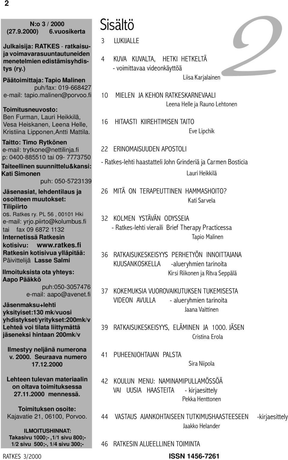 fi p: 0400-885510 tai 09-7773750 Taiteellinen suunnittelu&kansi: Kati Simonen puh: 050-5723139 Jäsenasiat, lehdentilaus ja osoitteen muutokset: Tilipiirto os. Ratkes ry. PL 56, 00101 Hki e-mail: yrjo.