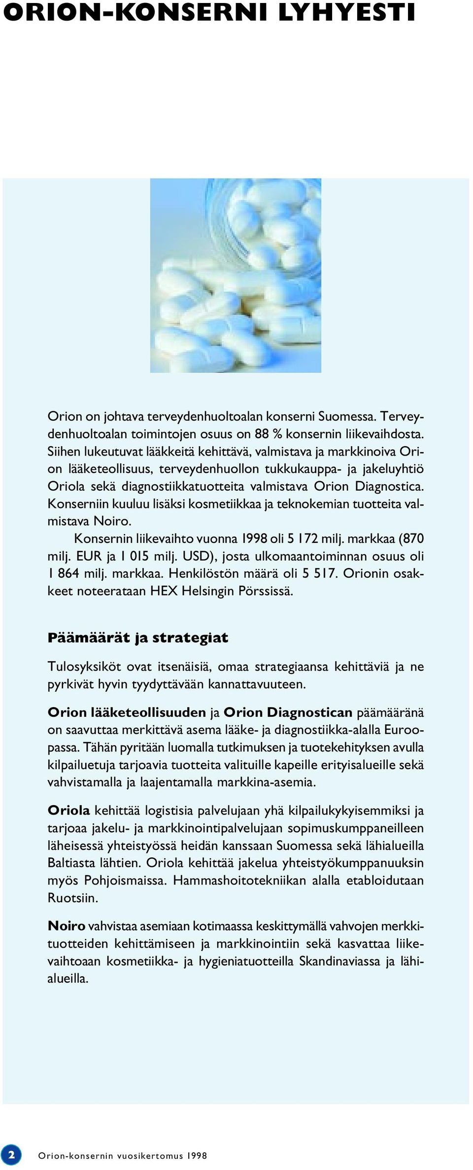 Konserniin kuuluu lisäksi kosmetiikkaa ja teknokemian tuotteita valmistava Noiro. Konsernin liikevaihto vuonna 1998 oli 5 172 milj. markkaa (870 milj. EUR ja 1 015 milj.