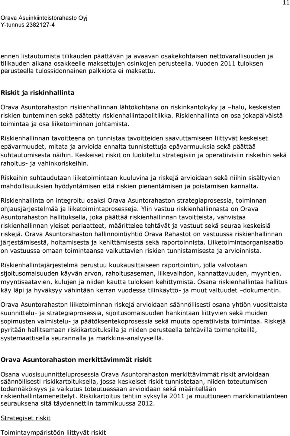 Riskit ja riskinhallinta Orava Asuntorahaston riskienhallinnan lähtökohtana on riskinkantokyky ja halu, keskeisten riskien tunteminen sekä päätetty riskienhallintapolitiikka.