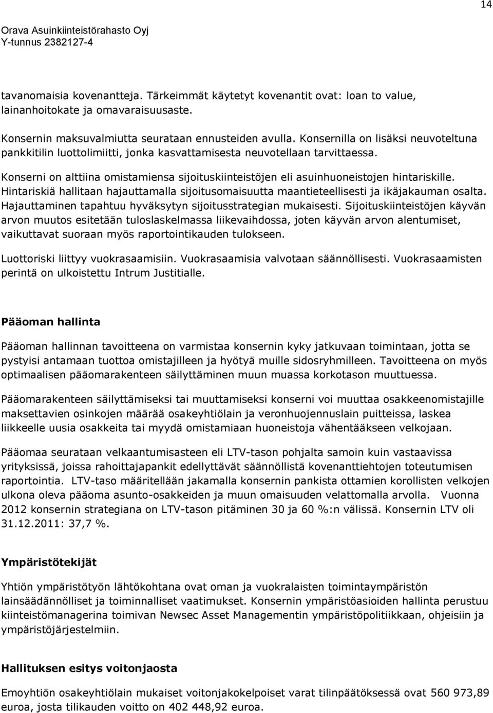 Konserni on alttiina omistamiensa sijoituskiinteistöjen eli asuinhuoneistojen hintariskille. Hintariskiä hallitaan hajauttamalla sijoitusomaisuutta maantieteellisesti ja ikäjakauman osalta.