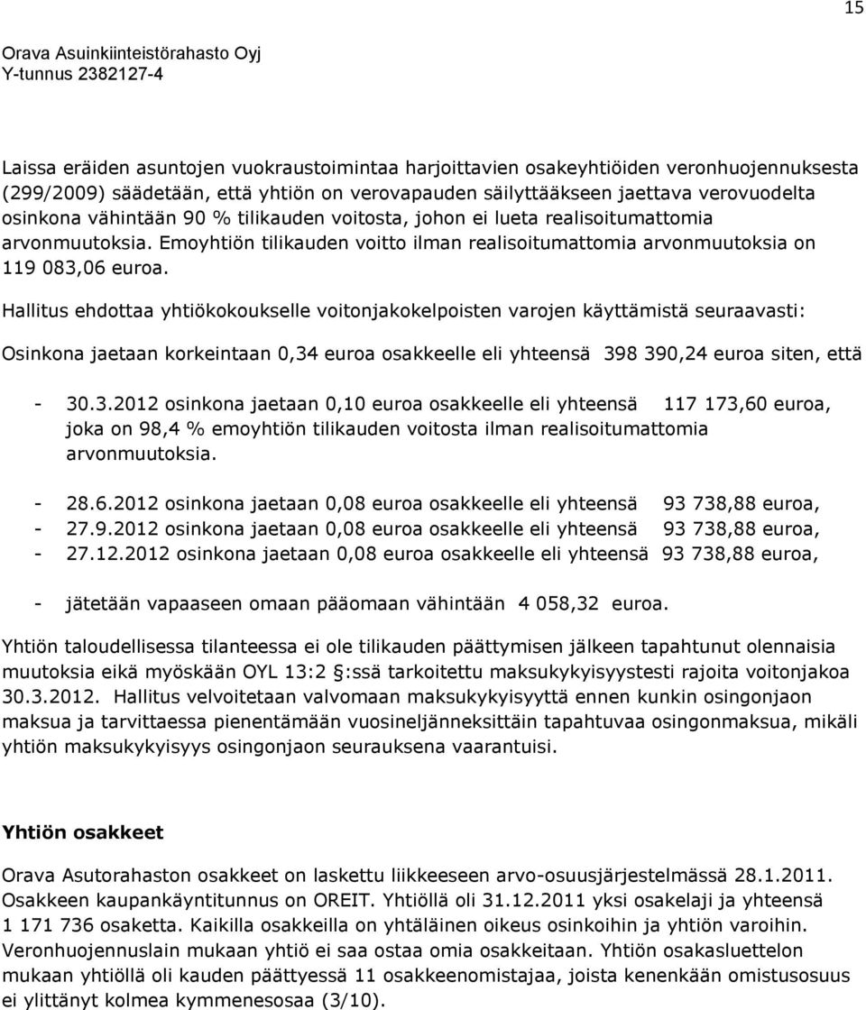 Hallitus ehdottaa yhtiökokoukselle voitonjakokelpoisten varojen käyttämistä seuraavasti: Osinkona jaetaan korkeintaan 0,34