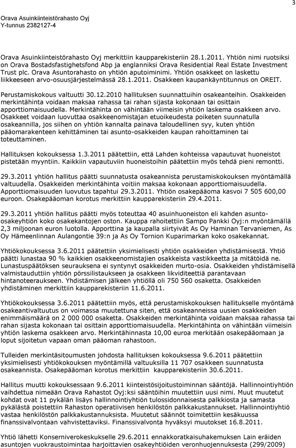 2010 hallituksen suunnattuihin osakeanteihin. Osakkeiden merkintähinta voidaan maksaa rahassa tai rahan sijasta kokonaan tai osittain apporttiomaisuudella.