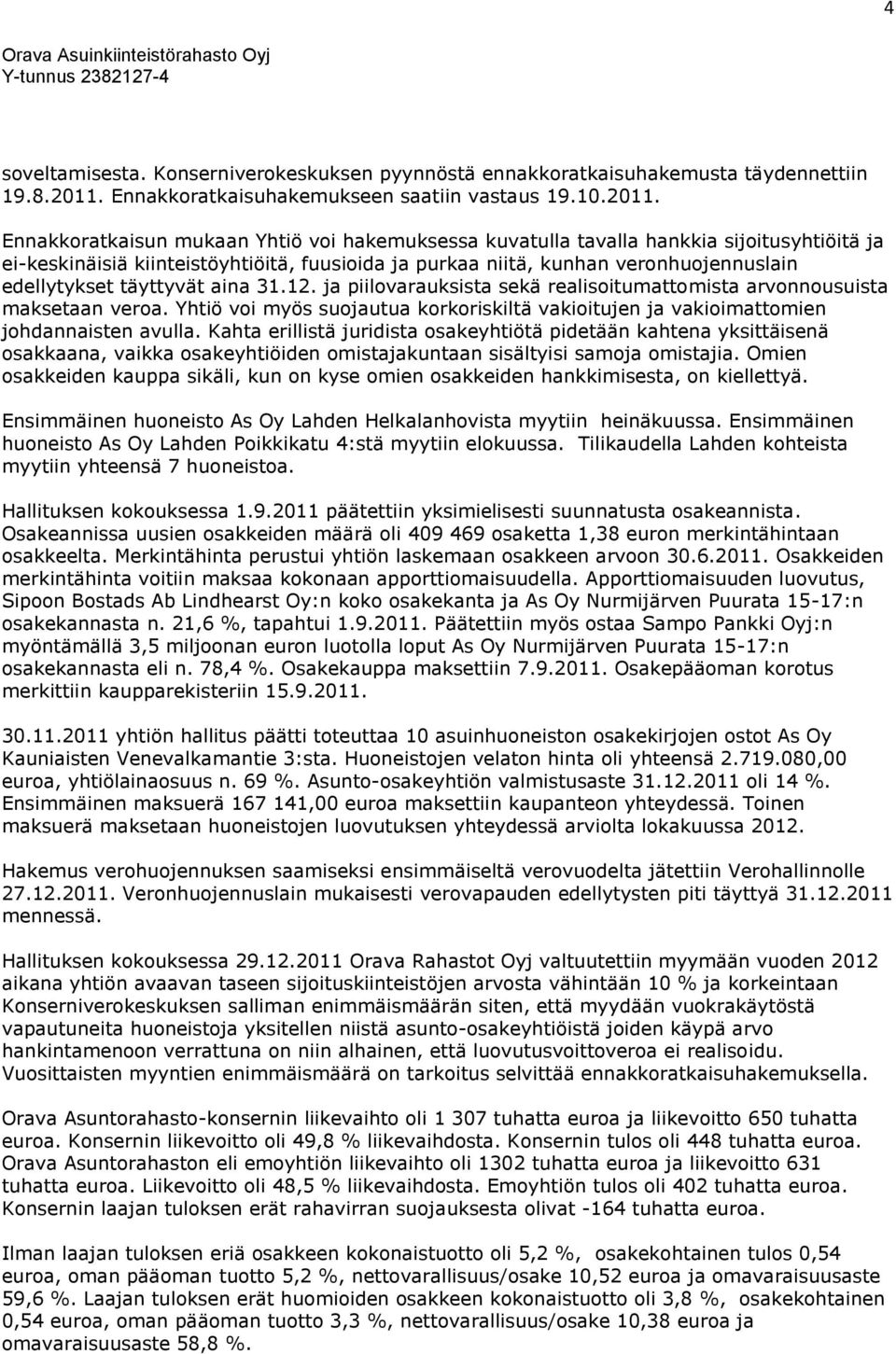 Ennakkoratkaisun mukaan Yhtiö voi hakemuksessa kuvatulla tavalla hankkia sijoitusyhtiöitä ja ei-keskinäisiä kiinteistöyhtiöitä, fuusioida ja purkaa niitä, kunhan veronhuojennuslain edellytykset