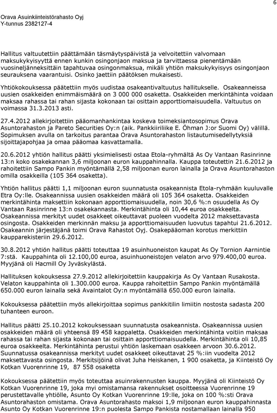 Osakeanneissa uusien osakkeiden enimmäismäärä on 3 000 000 osaketta. Osakkeiden merkintähinta voidaan maksaa rahassa tai rahan sijasta kokonaan tai osittain apporttiomaisuudella.