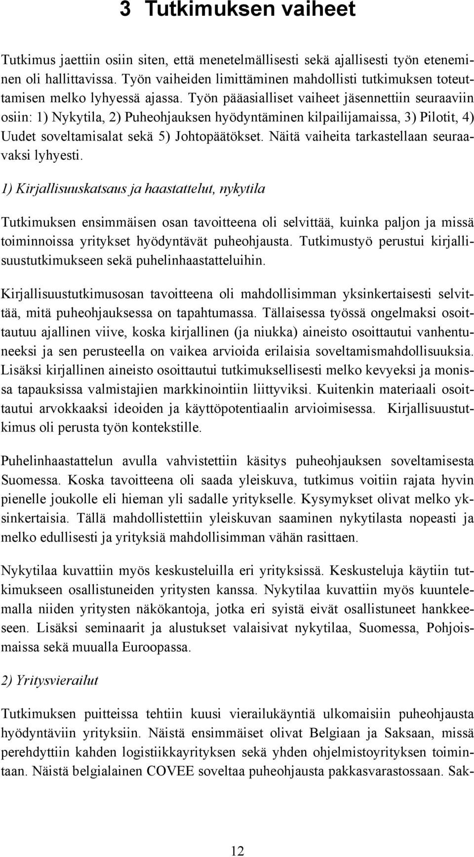 Työn pääasialliset vaiheet jäsennettiin seuraaviin osiin: 1) Nykytila, 2) Puheohjauksen hyödyntäminen kilpailijamaissa, 3) Pilotit, 4) Uudet soveltamisalat sekä 5) Johtopäätökset.