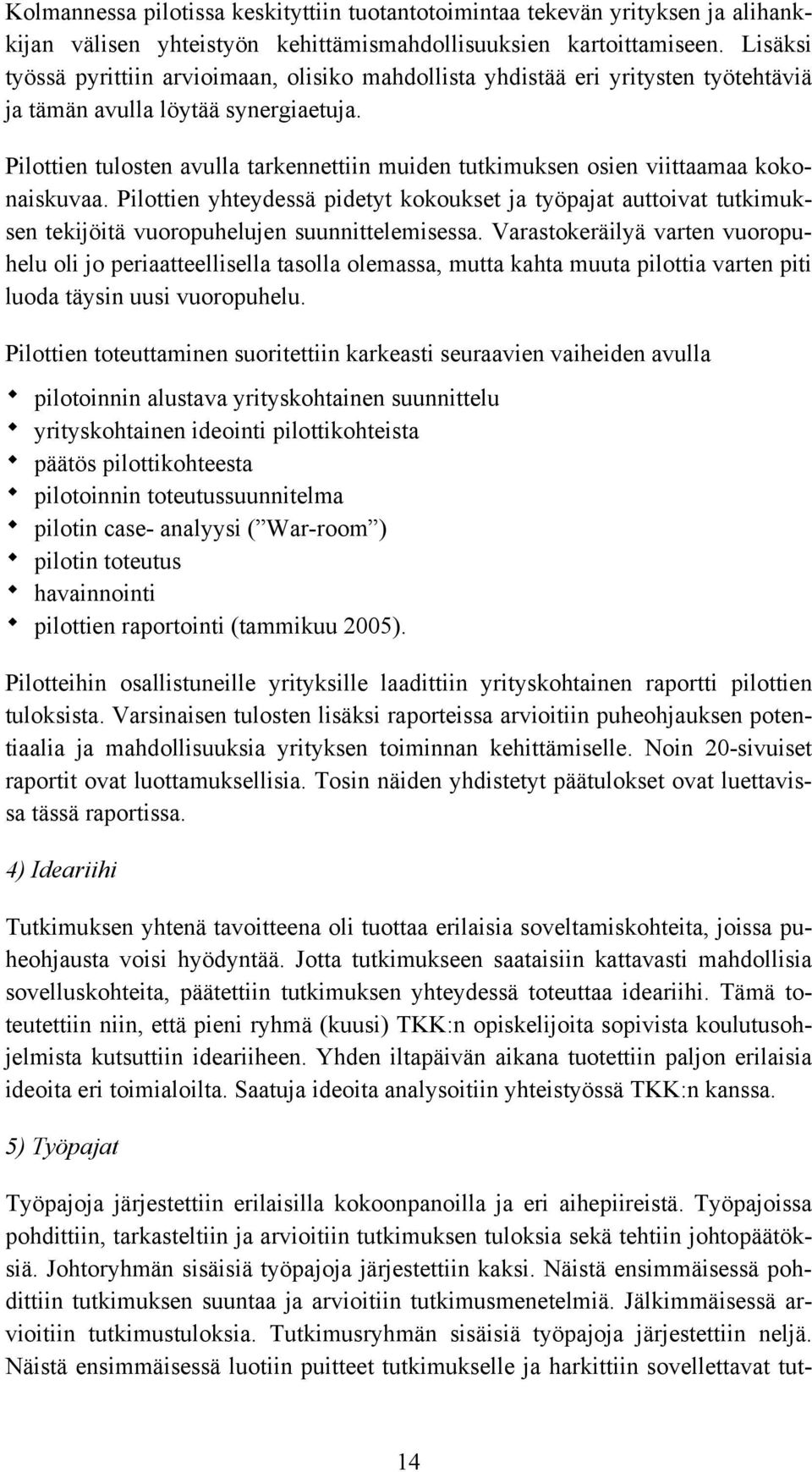 Pilottien tulosten avulla tarkennettiin muiden tutkimuksen osien viittaamaa kokonaiskuvaa.