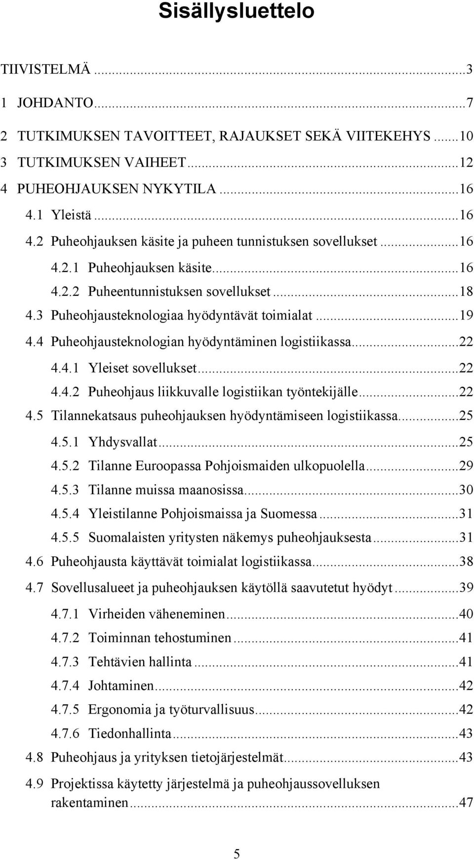 3 Puheohjausteknologiaa hyödyntävät toimialat...19 4.4 Puheohjausteknologian hyödyntäminen logistiikassa...22 4.4.1 Yleiset sovellukset...22 4.4.2 Puheohjaus liikkuvalle logistiikan työntekijälle.