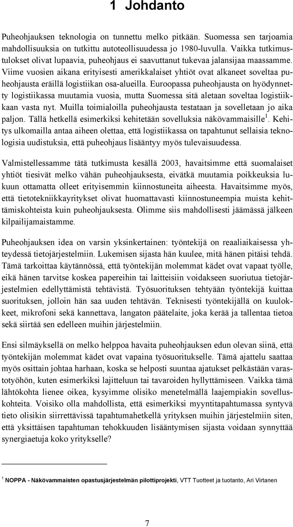 Viime vuosien aikana erityisesti amerikkalaiset yhtiöt ovat alkaneet soveltaa puheohjausta eräillä logistiikan osa-alueilla.