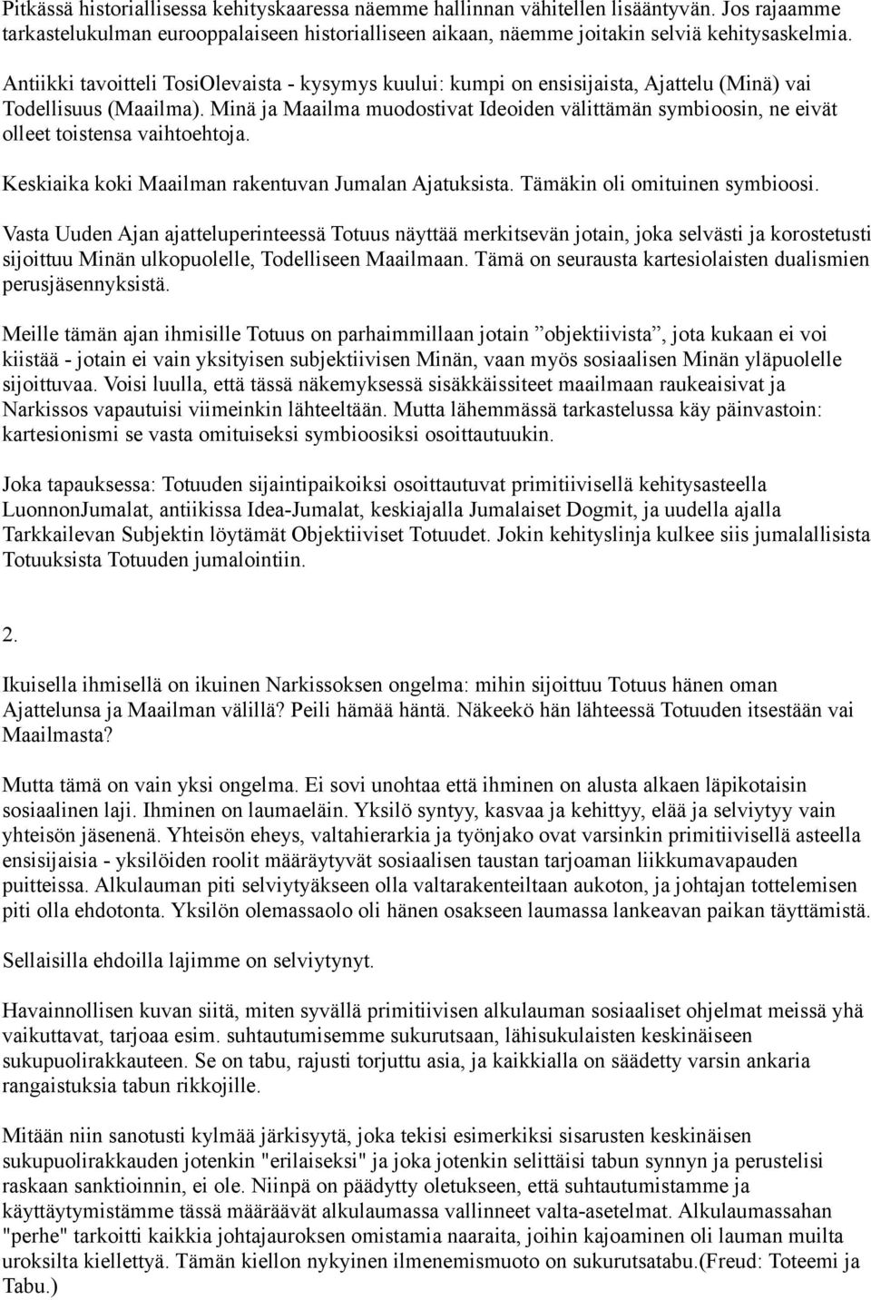 Minä ja Maailma muodostivat Ideoiden välittämän symbioosin, ne eivät olleet toistensa vaihtoehtoja. Keskiaika koki Maailman rakentuvan Jumalan Ajatuksista. Tämäkin oli omituinen symbioosi.