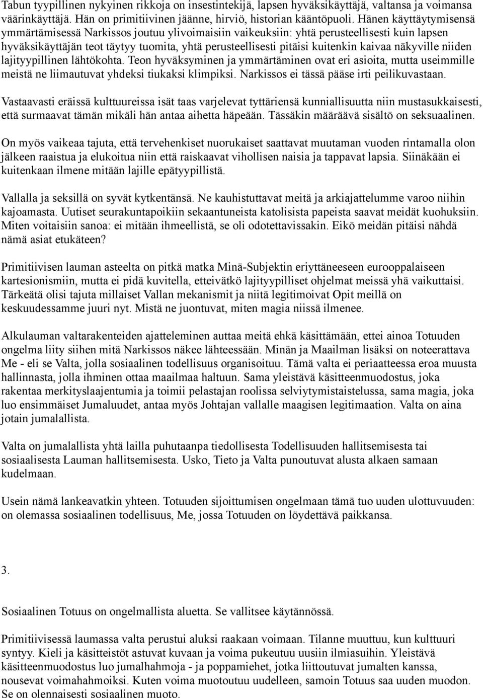 kaivaa näkyville niiden lajityypillinen lähtökohta. Teon hyväksyminen ja ymmärtäminen ovat eri asioita, mutta useimmille meistä ne liimautuvat yhdeksi tiukaksi klimpiksi.