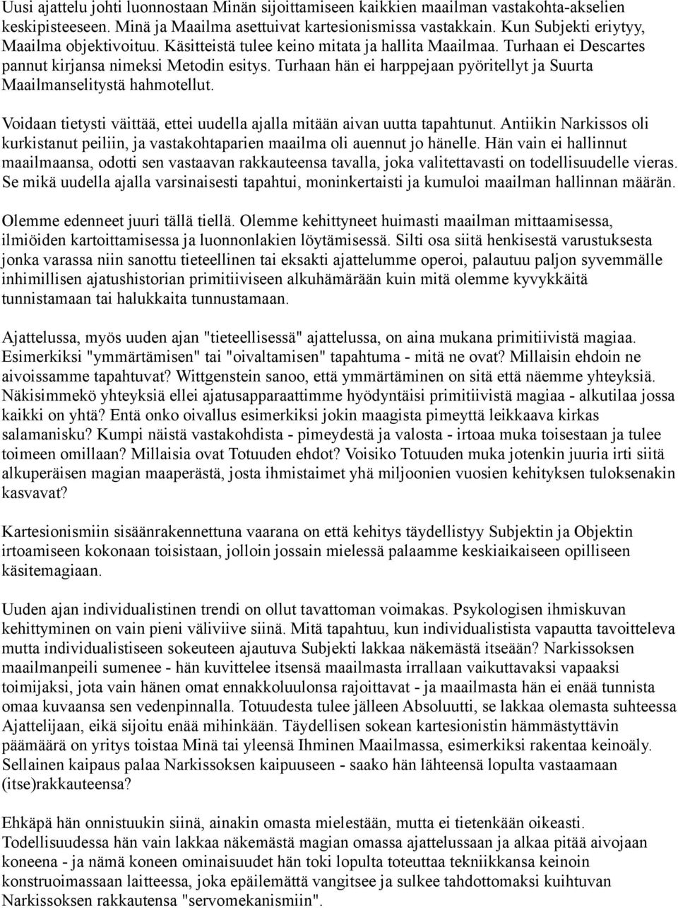 Turhaan hän ei harppejaan pyöritellyt ja Suurta Maailmanselitystä hahmotellut. Voidaan tietysti väittää, ettei uudella ajalla mitään aivan uutta tapahtunut.