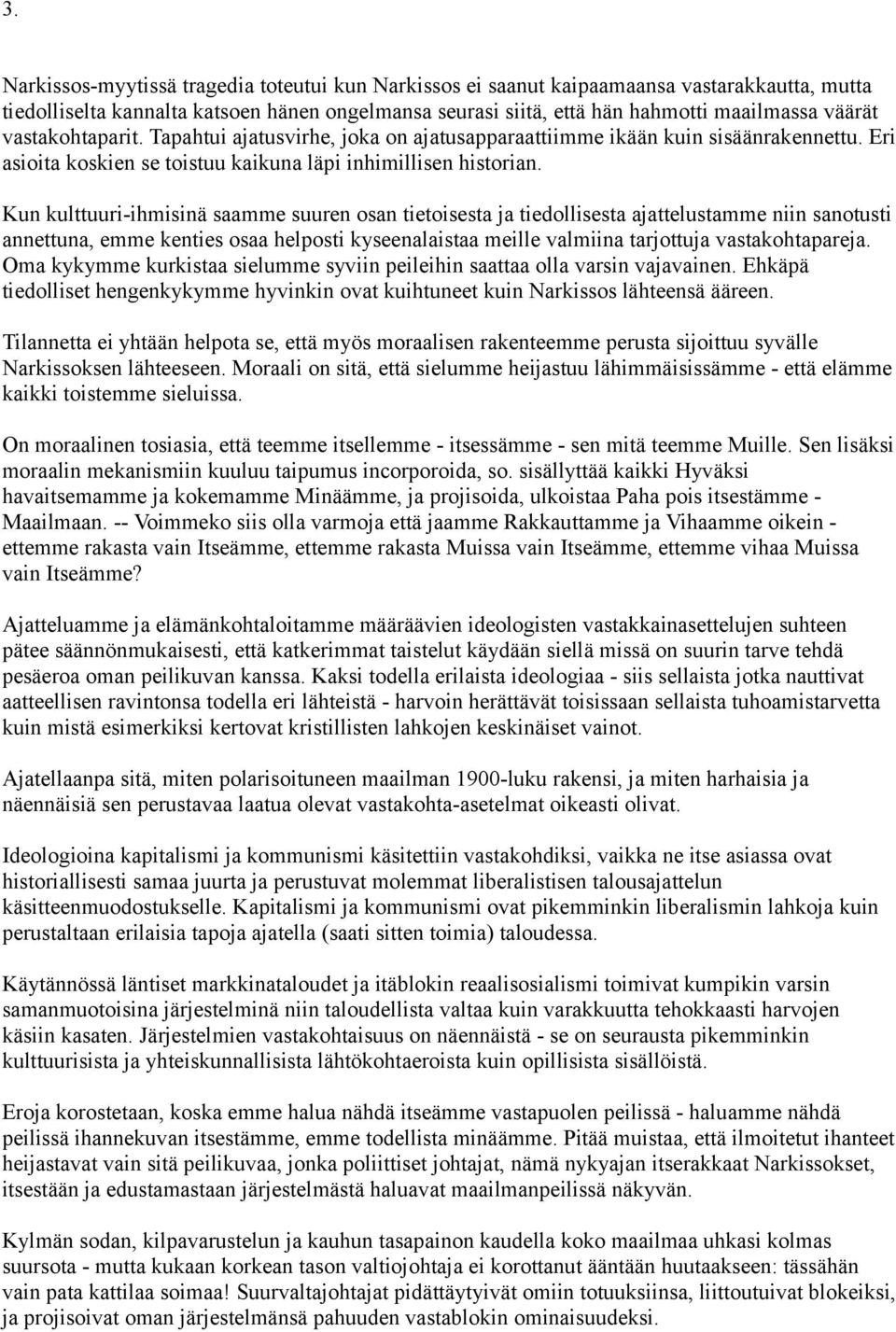 Kun kulttuuri-ihmisinä saamme suuren osan tietoisesta ja tiedollisesta ajattelustamme niin sanotusti annettuna, emme kenties osaa helposti kyseenalaistaa meille valmiina tarjottuja vastakohtapareja.