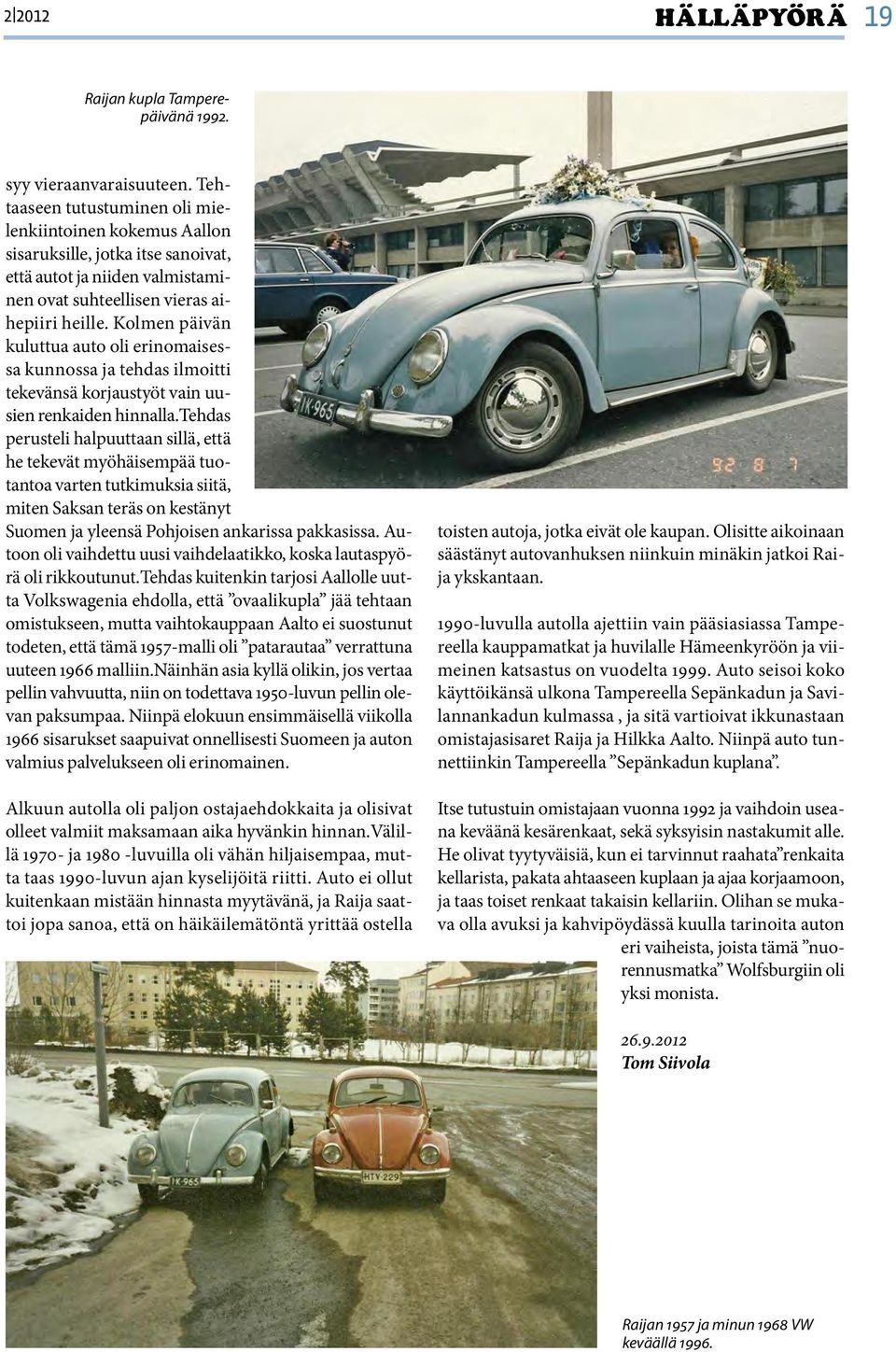 Kolmen päivän kuluttua auto oli erinomaisessa kunnossa ja tehdas ilmoitti tekevänsä korjaustyöt vain uusien renkaiden hinnalla.