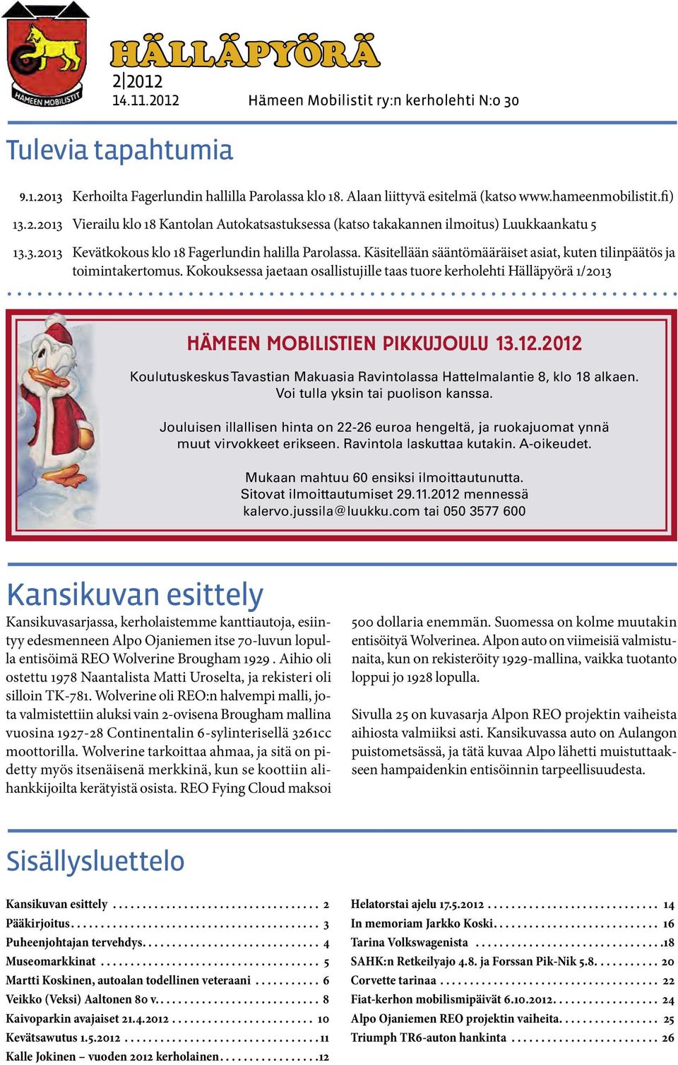 Kokouksessa jaetaan osallistujille taas tuore kerholehti Hälläpyörä 1/2013 HÄMEEN MOBILISTIEN PIKKUJOULU 13.12.2012 Koulutuskeskus Tavastian Makuasia Ravintolassa Hattelmalantie 8, klo 18 alkaen.