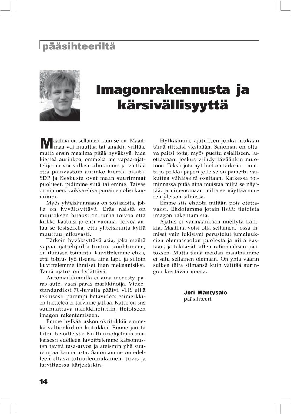 Taivas on sininen, vaikka ehkä punainen olisi kauniimpi. Myös yhteiskunnassa on tosiasioita, jotka on hyväksyttävä.