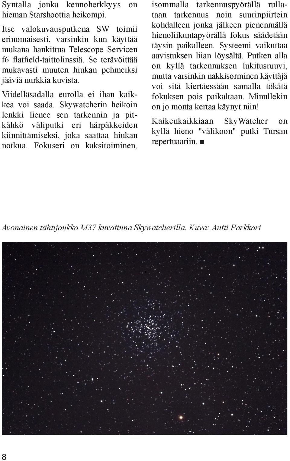 Skywatcherin heikoin lenkki lienee sen tarkennin ja pitkähkö väliputki eri härpäkkeiden kiinnittämiseksi, joka saattaa hiukan notkua.