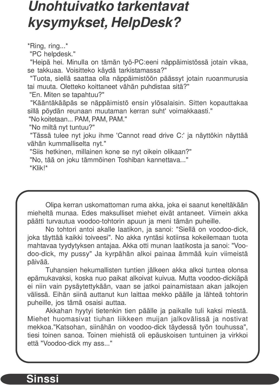 Sitten kopauttakaa sillä pöydän reunaan muutaman kerran suht' voimakkaasti." "No koitetaan... PAM, PAM, PAM." "No miltä nyt tuntuu?