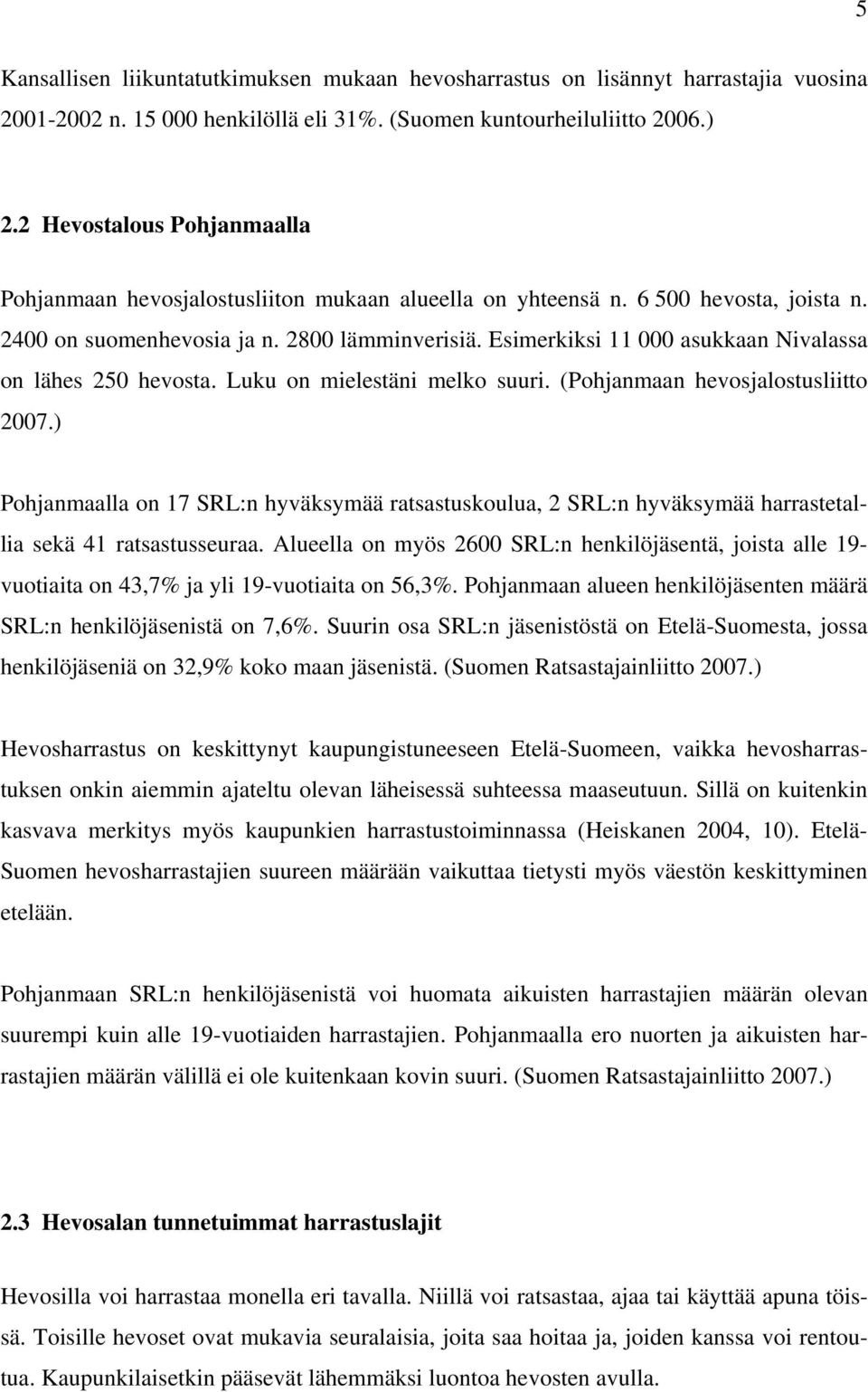 Esimerkiksi 11 000 asukkaan Nivalassa on lähes 250 hevosta. Luku on mielestäni melko suuri. (Pohjanmaan hevosjalostusliitto 2007.