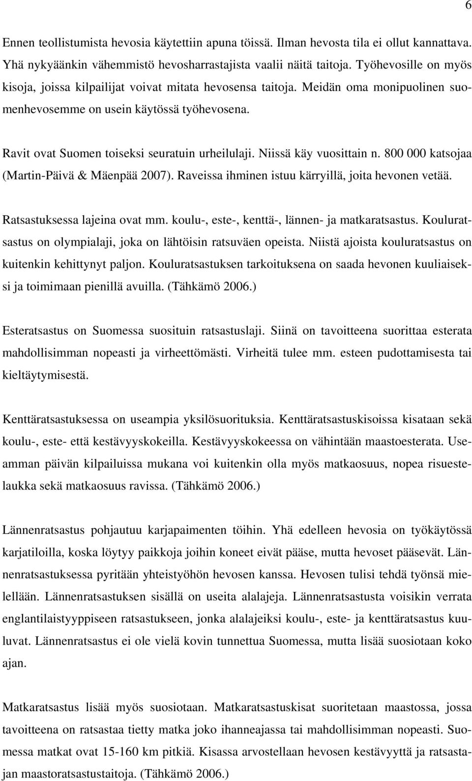 Ravit ovat Suomen toiseksi seuratuin urheilulaji. Niissä käy vuosittain n. 800 000 katsojaa (Martin-Päivä & Mäenpää 2007). Raveissa ihminen istuu kärryillä, joita hevonen vetää.