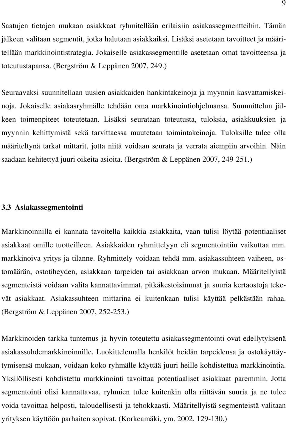 ) Seuraavaksi suunnitellaan uusien asiakkaiden hankintakeinoja ja myynnin kasvattamiskeinoja. Jokaiselle asiakasryhmälle tehdään oma markkinointiohjelmansa.