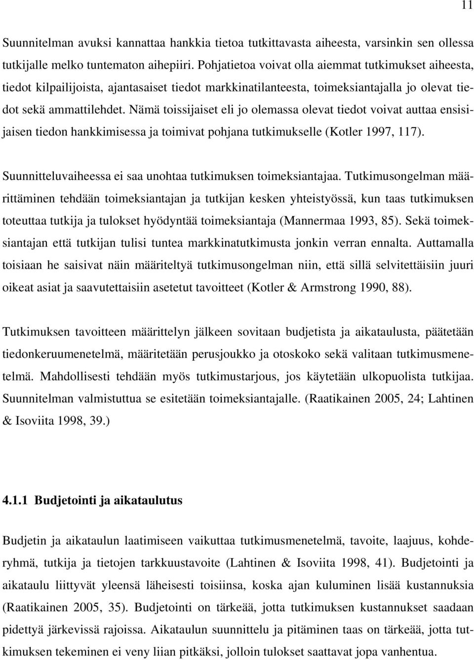 Nämä toissijaiset eli jo olemassa olevat tiedot voivat auttaa ensisijaisen tiedon hankkimisessa ja toimivat pohjana tutkimukselle (Kotler 1997, 117).