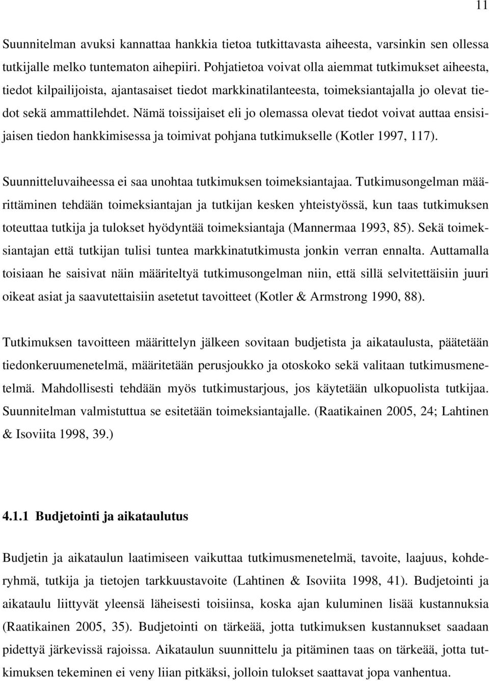 Nämä toissijaiset eli jo olemassa olevat tiedot voivat auttaa ensisijaisen tiedon hankkimisessa ja toimivat pohjana tutkimukselle (Kotler 1997, 117).